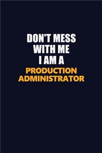 Don't Mess With Me I Am A Production administrator