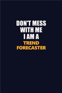 Don't Mess With Me I Am A Trend Forecaster