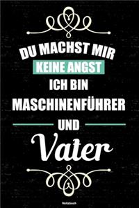 Du machst mir keine Angst ich bin Maschinenführer und Vater Notizbuch