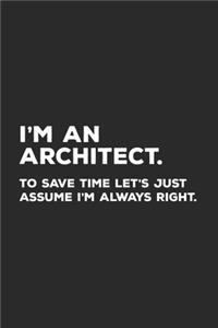 I'm An Architect To Save Time Let's Just Assume I'm Always Right