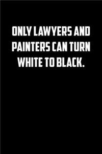 only lawyers and painters can turn white to black.