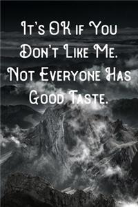 It's OK if You Don't Like Me. Not Everyone Has Good Taste.