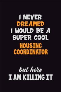 I Never Dreamed I would Be A Super Cool Housing Coordinator But Here I Am Killing It