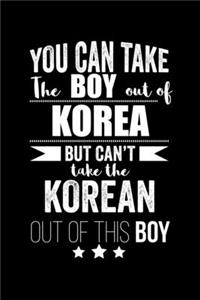 Can take Boy out of Korea but can't take the Korean out of the boy Pride Proud Patriotic 120 pages 6 x 9 Notebook