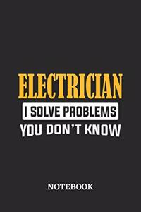 Electrician I Solve Problems You Don't Know Notebook