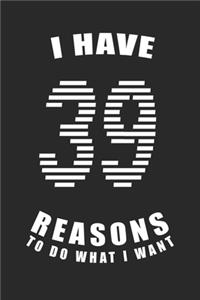 I Have 39 Reasons to Do What I Want Birthday Celebration Gift 39 Birth Anniversary