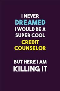 I Never Dreamed I would Be A Super Cool Credit Counselor But Here I Am Killing It