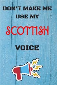DON'T MAKE ME USE MY Scottish VOICE, Funny Scottish Notebook Gift