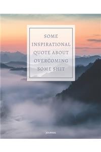 Journal Some Inspirational Quote about Overcoming Some Shit