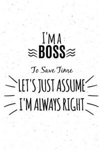 I'm BOSS To Save Time Let's Just Assume I'm Always Right