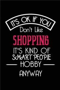 It's OK If You Don't Like SHOPPING It's Kind Of Smart People Hobby Anyway