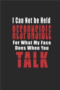 I Can Not be Held Responsible for what my Face Does when you Talk