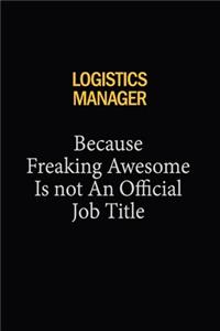 Logistics Manager Because Freaking Awesome Is Not An Official Job Title
