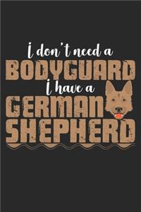 I Don't Need A Bodyguard, I Have A German Shepherd