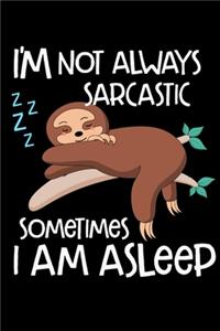I'm Not Always Sarcastic Sometimes I Am Asleep