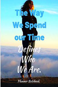 The Way We Spend our Time Defines Who We Are. Planner Notebook