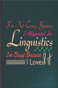 I'm Not Crazy Because I Majored in Linguistics I'm Crazy Because I Loved It