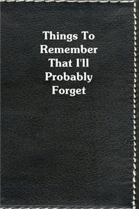 Things To Remember That I'll Probably Forget