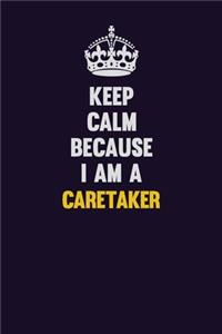 Keep Calm Because I Am A Caretaker