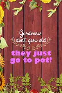 Gardeners Don't Grow Old They Just Go To Pot!