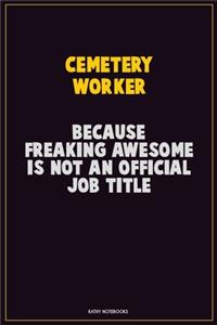 Cemetery Worker, Because Freaking Awesome Is Not An Official Job Title