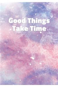 Good Things Take Time