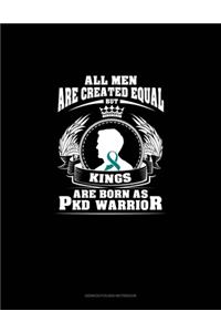 All Men Are Created Equal But KINGS Are Born as PKD Warrior