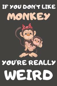 If You Don't Like Monkey You're Really Weird: Monkey Gifts Blank Lined Notebooks, Journals, Planners and Diaries to Write In - For Monkey Lovers