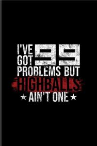 I've Got 99 Problems But Highballs Ain't One