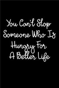 You Can't Stop Someone Who Is Hungry For A Better Life