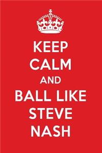 Keep Calm and Ball Like Steve Nash: Steve Nash Designer Notebook