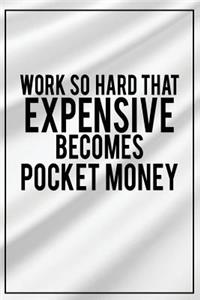 Work So Hard That Expensive Becomes Pocket Money