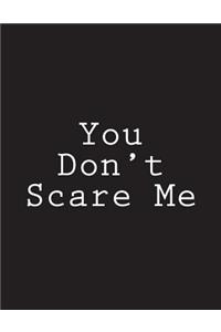 You Don't Scare Me