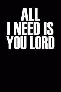 All I Need Is You Lord