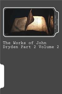 The Works of John Dryden Part 2 Volume 2