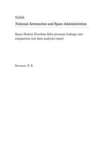 Space Station Freedom Delta Pressure Leakage Rate Comparison Test Data Analysis Report