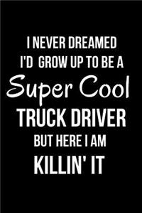 I Never Dreamed I'd Grow Up to Be a Super Cool Truck Driver But Here I Am Killin' It