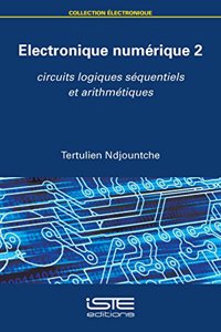 Electronique numerique 2: Circuits logiques sequentiels et arithmetiques