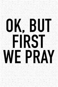 Ok But First We Pray