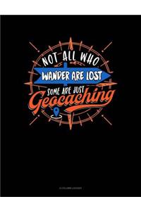 Not All Who Wander Are Lost Some Are Just Geocaching