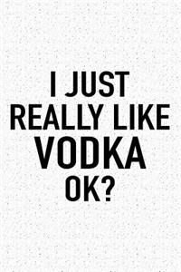 I Just Really Like Vodka Ok?