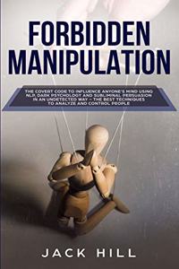 Forbidden Manipulation: The Covert Code To Influence Anyone's Mind Using NLP, Dark Psychology and Subliminal Persuasion in an Undetected Way - The Best Techniques to Analyz
