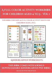 Kindergarten Worksheets (A full color activity workbook for children aged 4 to 5 - Vol 1)