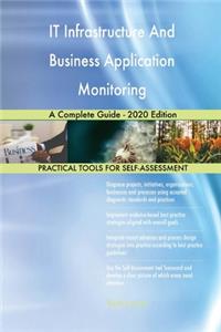 IT Infrastructure And Business Application Monitoring A Complete Guide - 2020 Edition