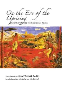 On the Eve of the Uprising and Other Stories from Colonial Korea