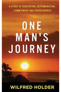 One Man's Journey: A Story of Dedication, Determination, Commitment and Perseverance