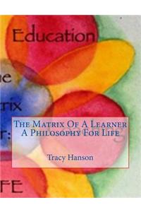 Matrix Of A Learner -- A Philosophy For Life