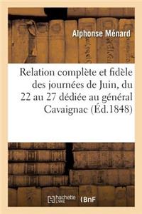 Relation Complète Et Fidèle Des Journées de Juin Du 22 Au 27: Dédiée Au Général Cavaignac,