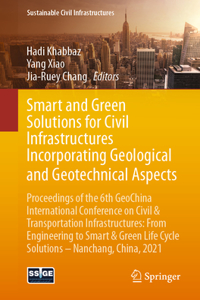 Smart and Green Solutions for Civil Infrastructures Incorporating Geological and Geotechnical Aspects: Proceedings of the 6th Geochina International Conference on Civil & Transportation Infrastructures: From Engineering to Smart & Green Life Cycle Sol