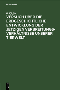 Versuch Über Die Erdgeschichtliche Entwicklung Der Jetzigen Verbreitungsverhältnisse Unserer Tierwelt